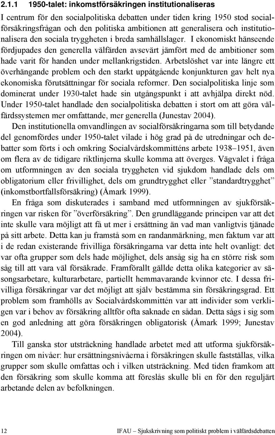 I ekonomiskt hänseende fördjupades den generella välfärden avsevärt jämfört med de ambitioner som hade varit för handen under mellankrigstiden.