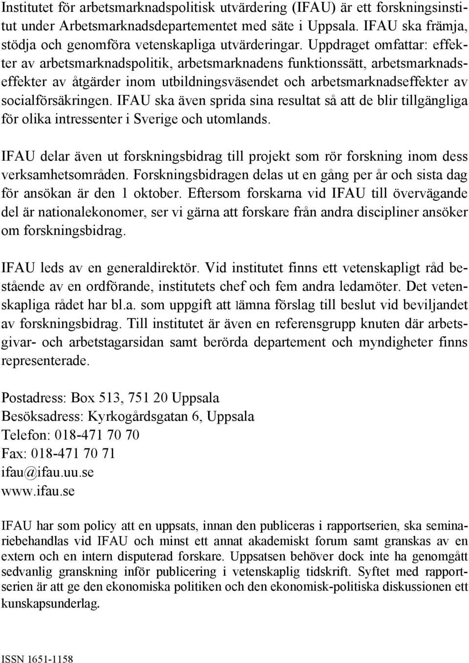 Uppdraget omfattar: effekter av arbetsmarknadspolitik, arbetsmarknadens funktionssätt, arbetsmarknadseffekter av åtgärder inom utbildningsväsendet och arbetsmarknadseffekter av socialförsäkringen.