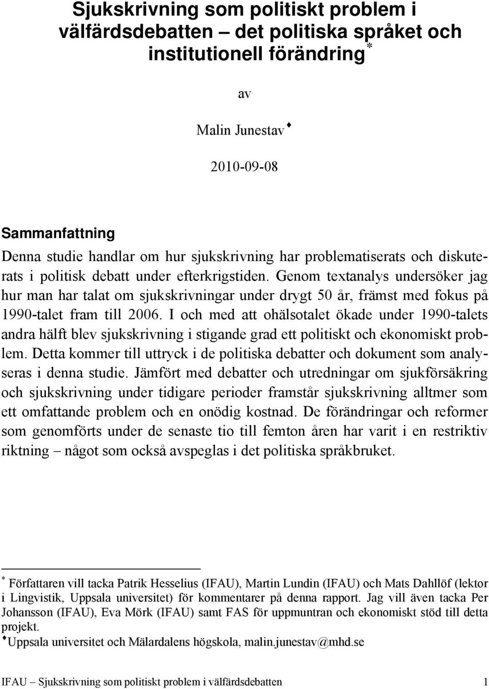 Genom textanalys undersöker jag hur man har talat om sjukskrivningar under drygt 50 år, främst med fokus på 1990-talet fram till 2006.