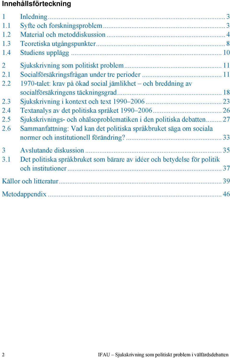 .. 18 2.3 Sjukskrivning i kontext och text 1990 2006... 23 2.4 Textanalys av det politiska språket 1990 2006... 26 2.5 Sjukskrivnings- och ohälsoproblematiken i den politiska debatten... 27 2.