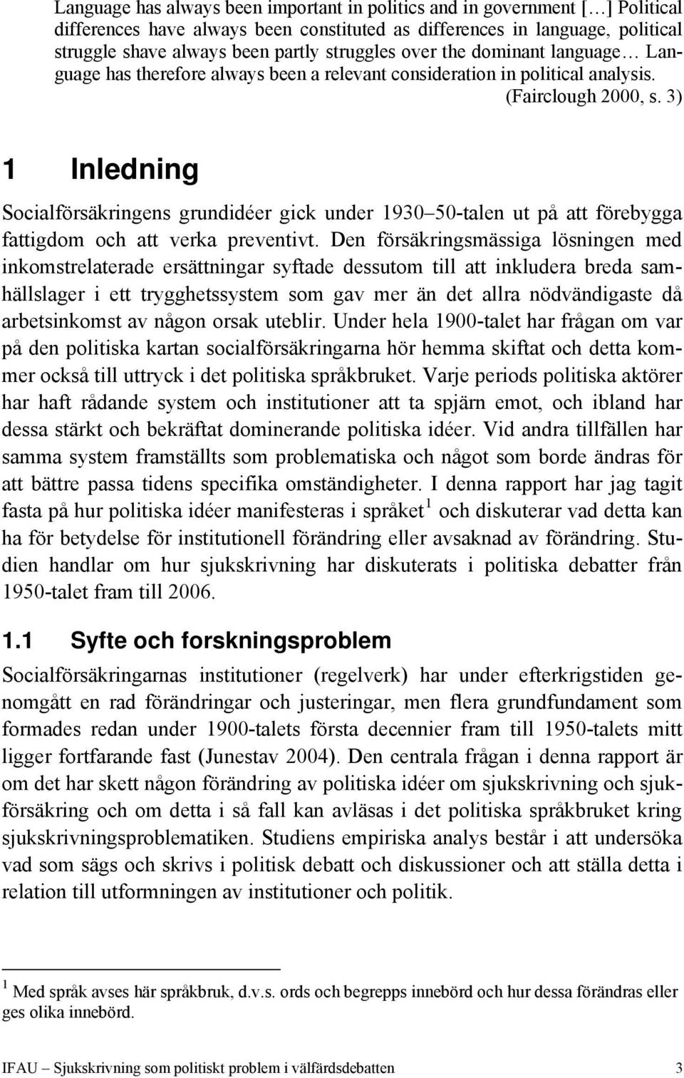 3) 1 Inledning Socialförsäkringens grundidéer gick under 1930 50-talen ut på att förebygga fattigdom och att verka preventivt.