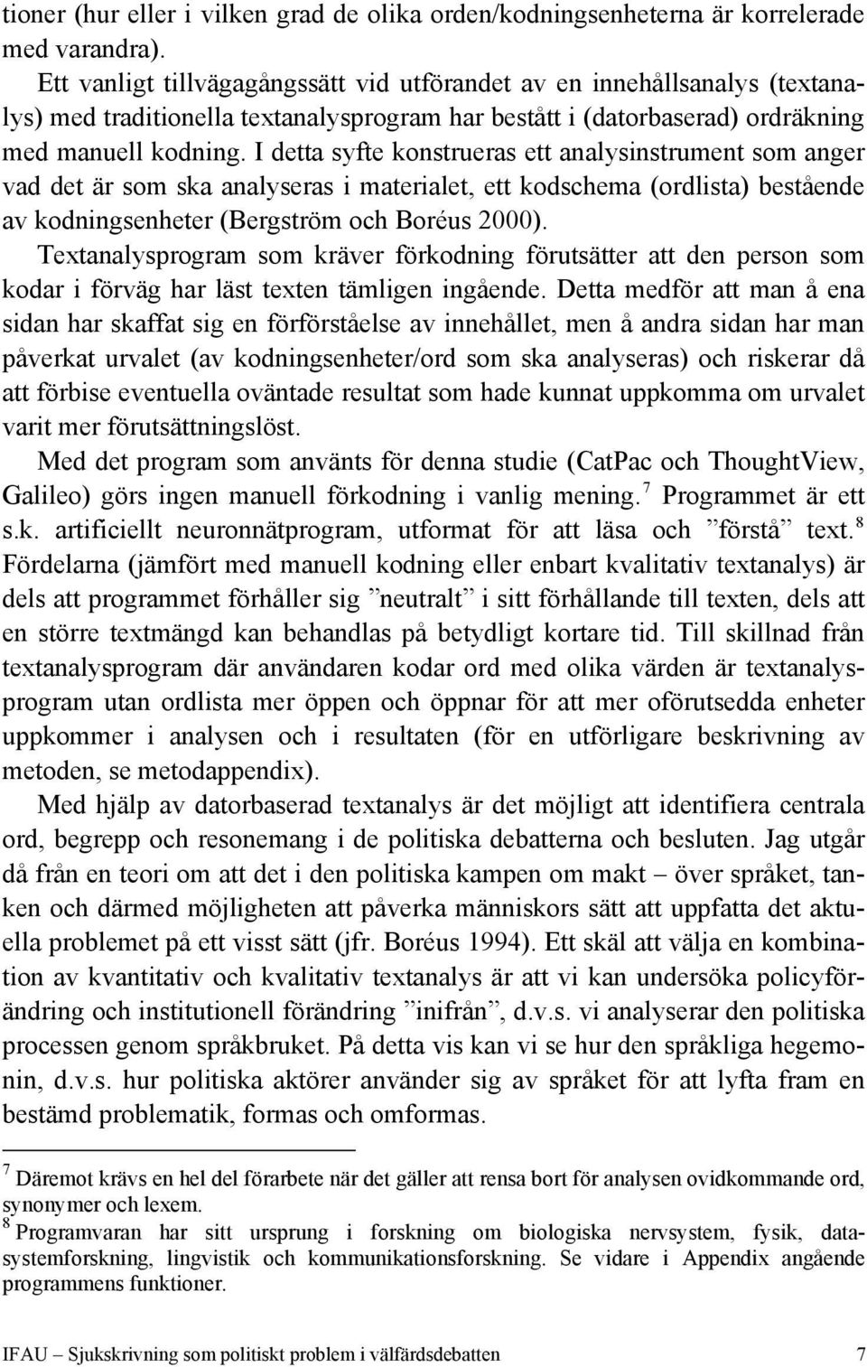 I detta syfte konstrueras ett analysinstrument som anger vad det är som ska analyseras i materialet, ett kodschema (ordlista) bestående av kodningsenheter (Bergström och Boréus 2000).