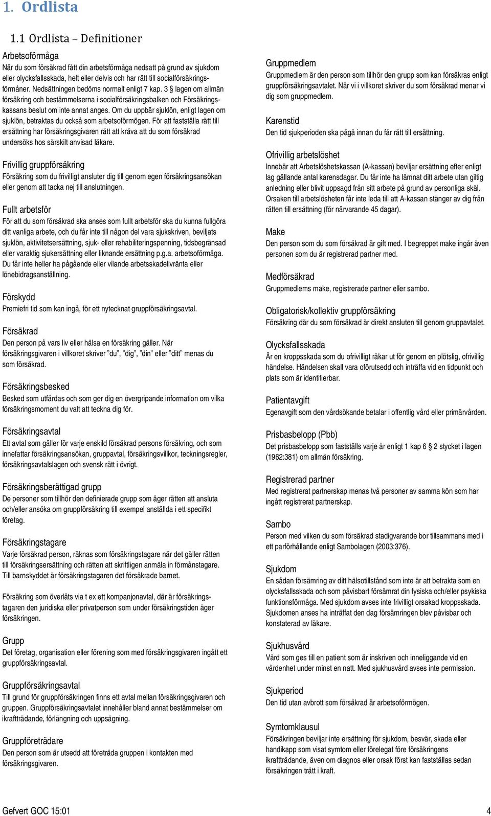 Nedsättningen bedöms normalt enligt 7 kap. 3 lagen om allmän försäkring och bestämmelserna i socialförsäkringsbalken och Försäkringskassans beslut om inte annat anges.