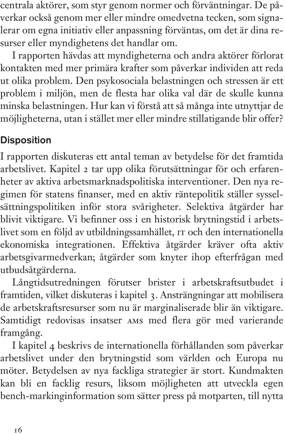 I rapporten hävdas att myndigheterna och andra aktörer förlorat kontakten med mer primära krafter som påverkar individen att reda ut olika problem.