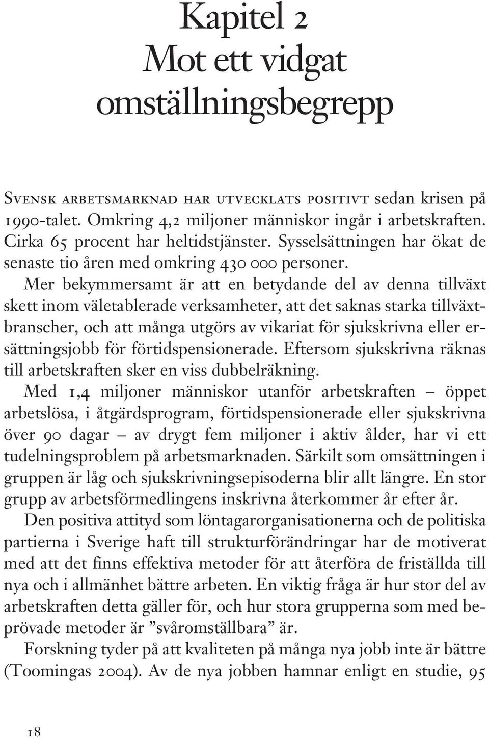 Mer bekymmersamt är att en betydande del av denna tillväxt skett inom väletablerade verksamheter, att det saknas starka tillväxtbranscher, och att många utgörs av vikariat för sjukskrivna eller