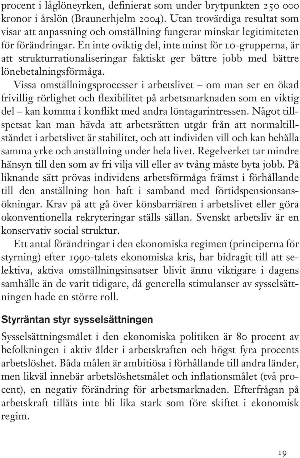 En inte oviktig del, inte minst för lo-grupperna, är att strukturrationaliseringar faktiskt ger bättre jobb med bättre lönebetalningsförmåga.