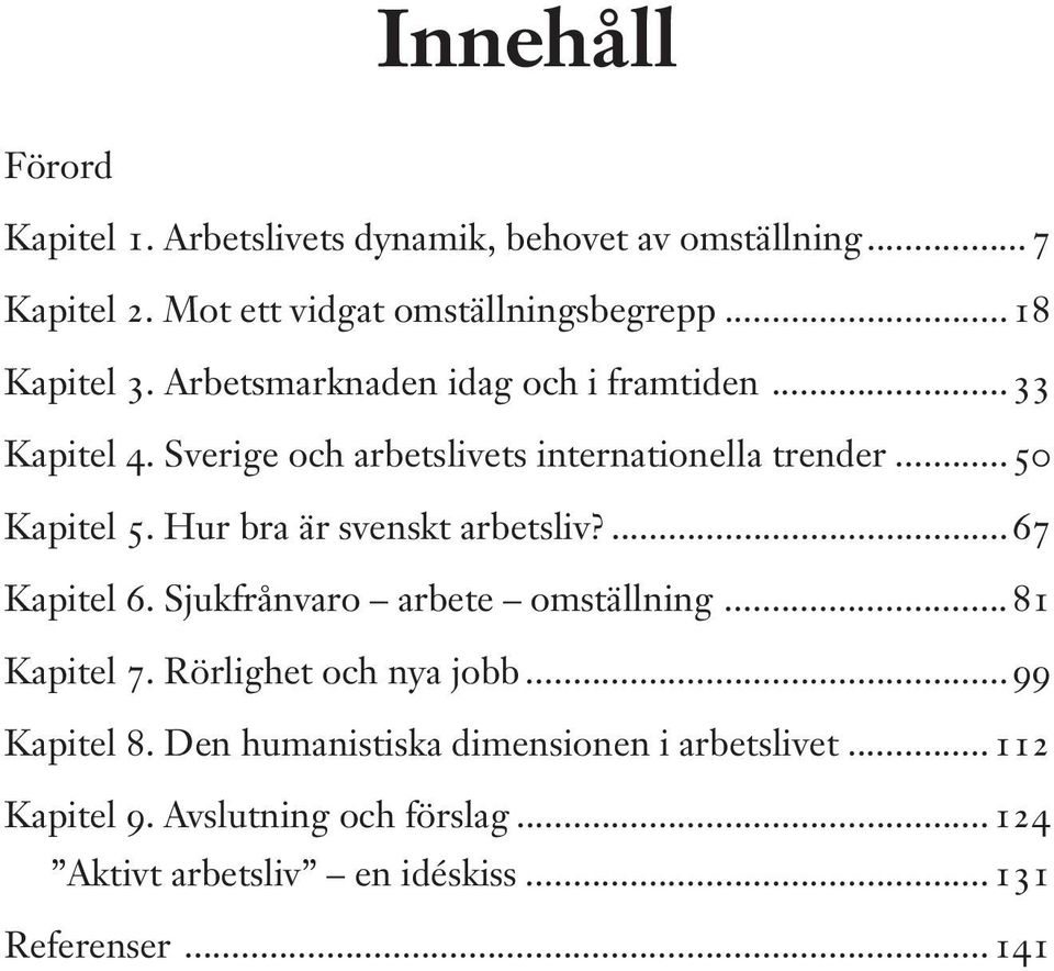 Hur bra är svenskt arbetsliv?...67 Kapitel 6. Sjukfrånvaro arbete omställning...81 Kapitel 7. Rörlighet och nya jobb...99 Kapitel 8.