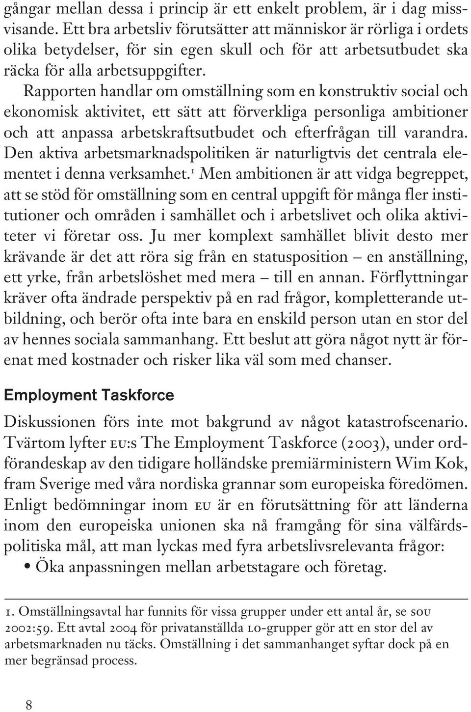 Rapporten handlar om omställning som en konstruktiv social och ekonomisk aktivitet, ett sätt att förverkliga personliga ambitioner och att anpassa arbetskraftsutbudet och efterfrågan till varandra.