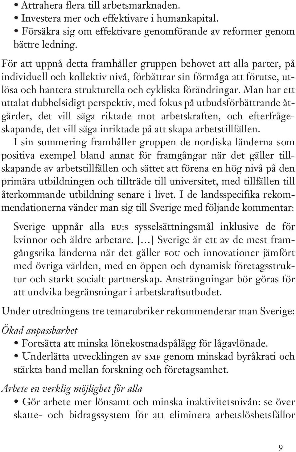 Man har ett uttalat dubbelsidigt perspektiv, med fokus på utbudsförbättrande åtgärder, det vill säga riktade mot arbetskraften, och efterfrågeskapande, det vill säga inriktade på att skapa