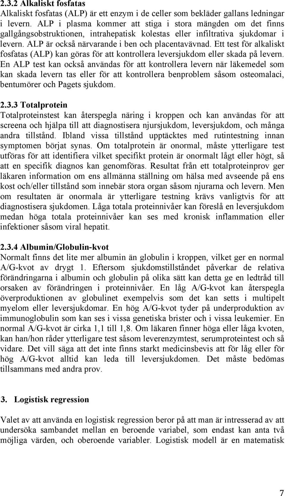 Ett test för alkaliskt fosfatas (ALP) kan göras för att kontrollera leversjukdom eller skada på levern.