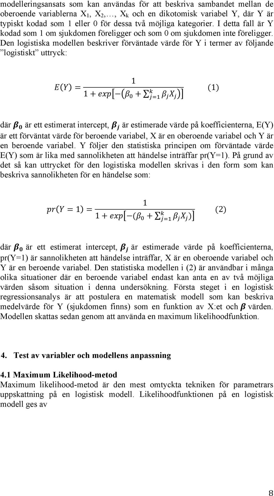 Den logistiska modellen beskriver förväntade värde för Y i termer av följande logistiskt uttryck: E Y = 1! 1 + exp β! +!!! β! X!