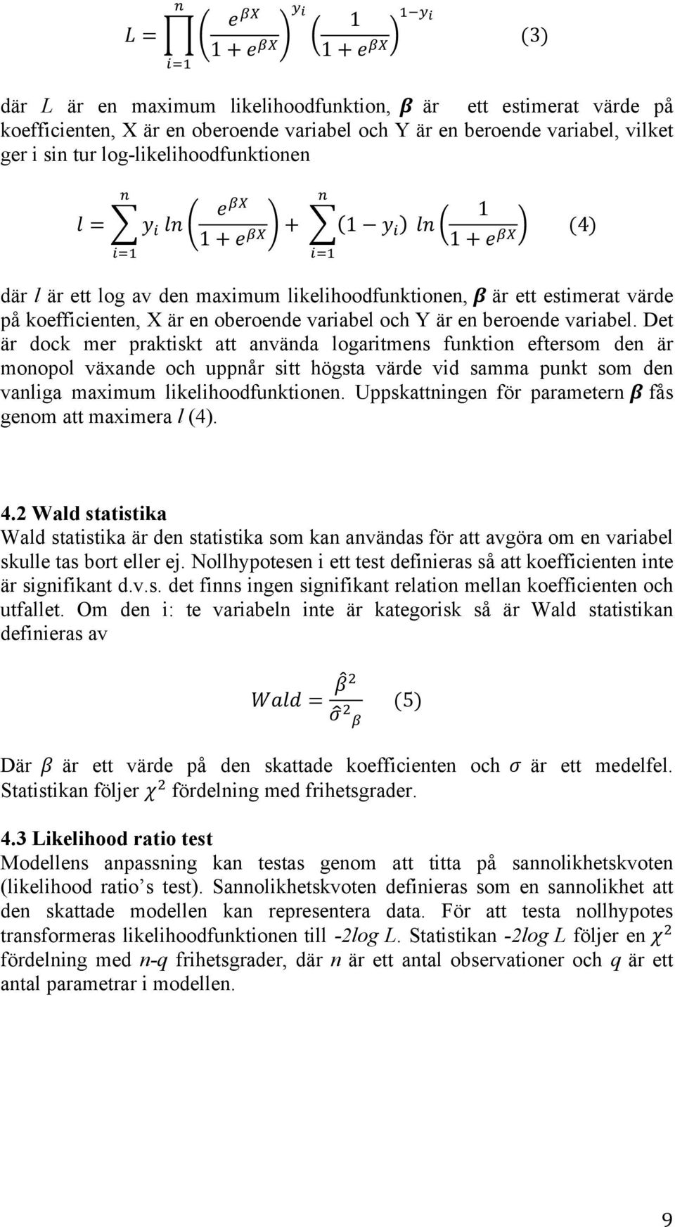 ! 1 !!! (3) där L är en maximum likelihoodfunktion, β är ett estimerat värde på koefficienten, X är en oberoende variabel och Y är en beroende variabel, vilket ger i sin tur log-likelihoodfunktionen