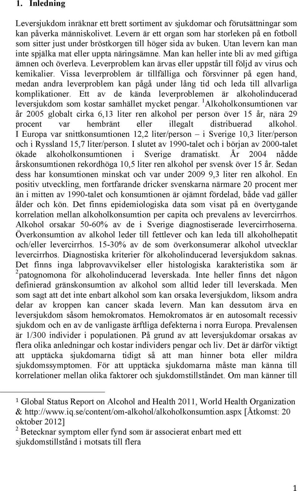 Man kan heller inte bli av med giftiga ämnen och överleva. Leverproblem kan ärvas eller uppstår till följd av virus och kemikalier.