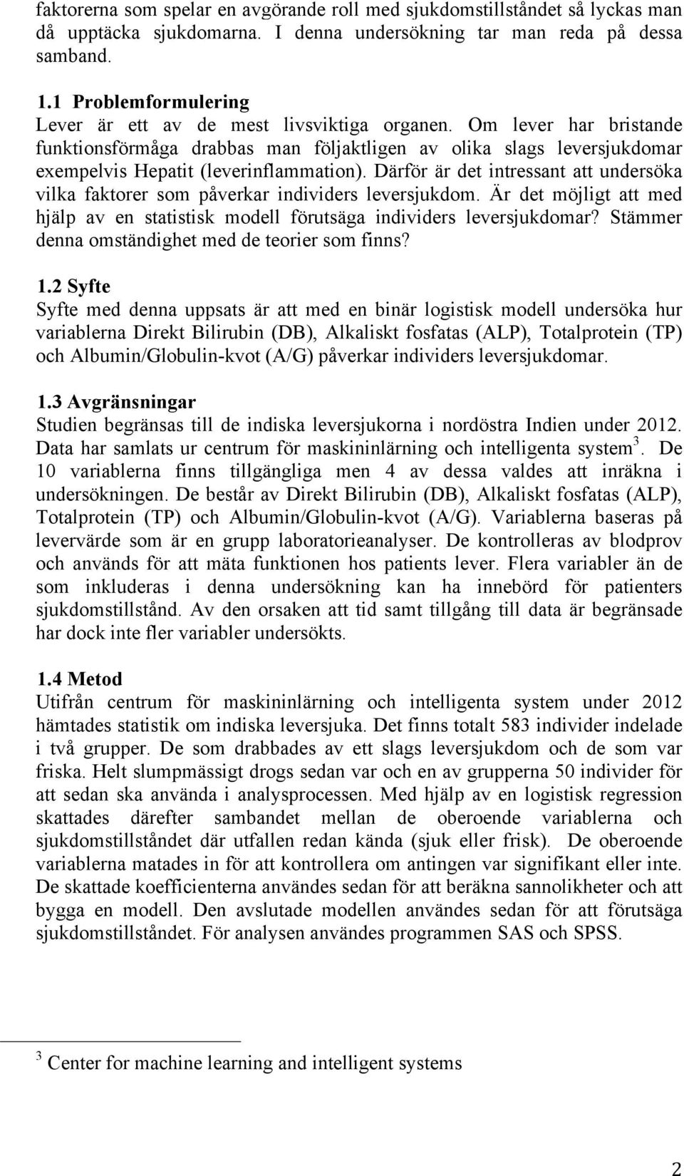 Därför är det intressant att undersöka vilka faktorer som påverkar individers leversjukdom. Är det möjligt att med hjälp av en statistisk modell förutsäga individers leversjukdomar?