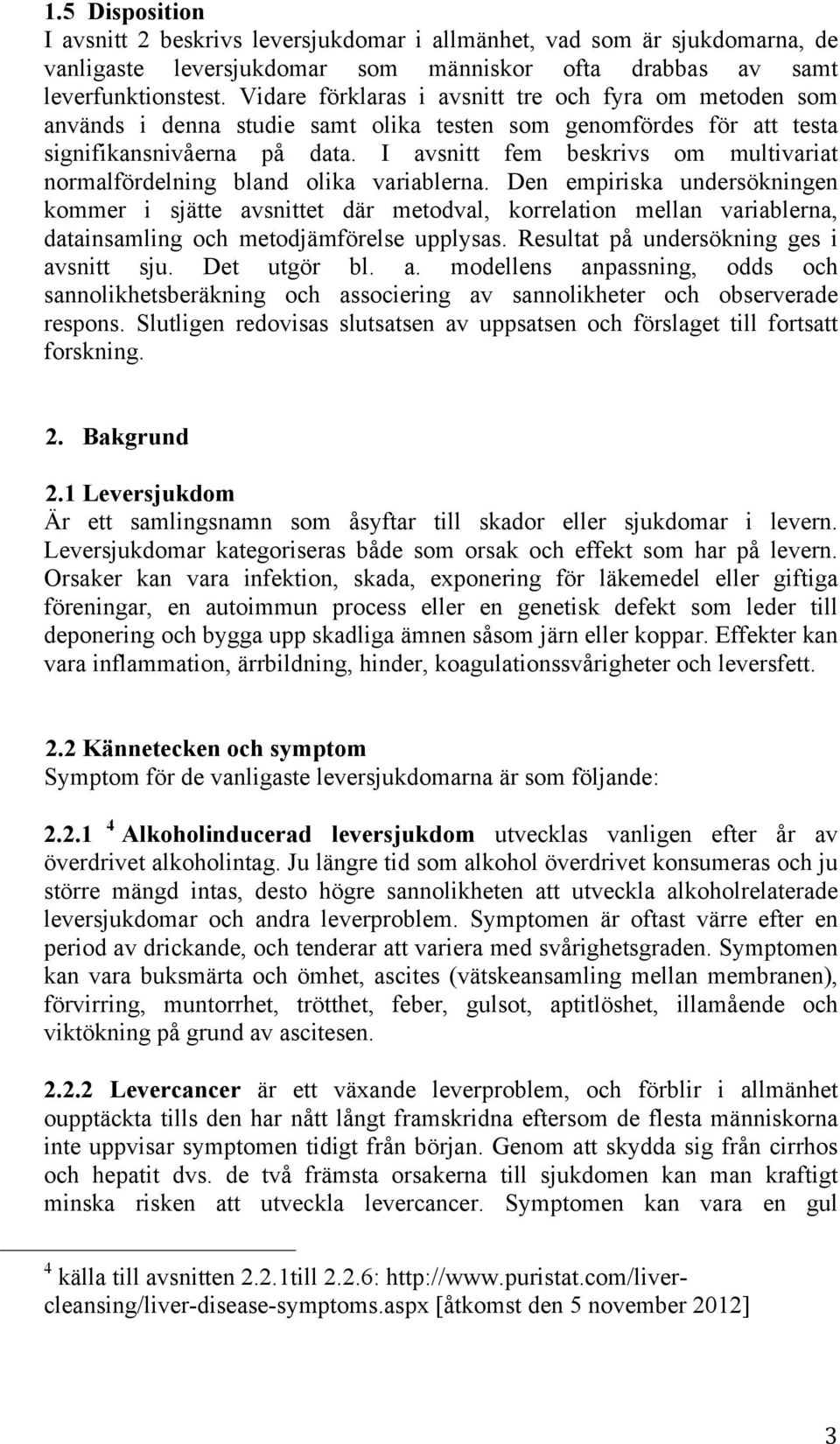 I avsnitt fem beskrivs om multivariat normalfördelning bland olika variablerna.