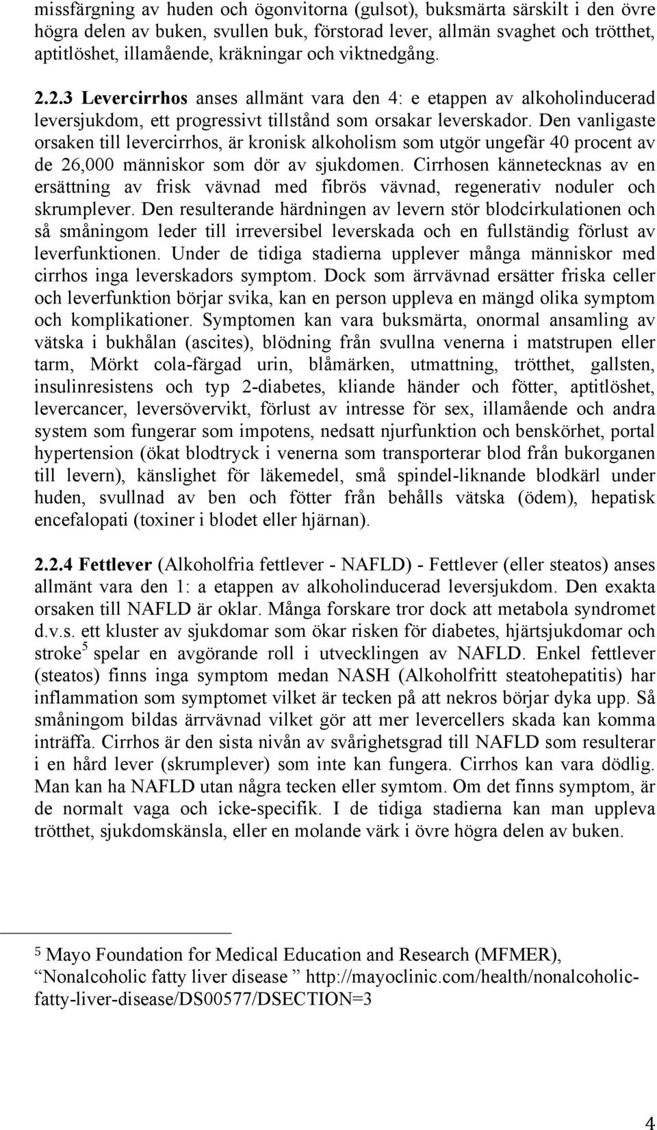 Den vanligaste orsaken till levercirrhos, är kronisk alkoholism som utgör ungefär 40 procent av de 26,000 människor som dör av sjukdomen.