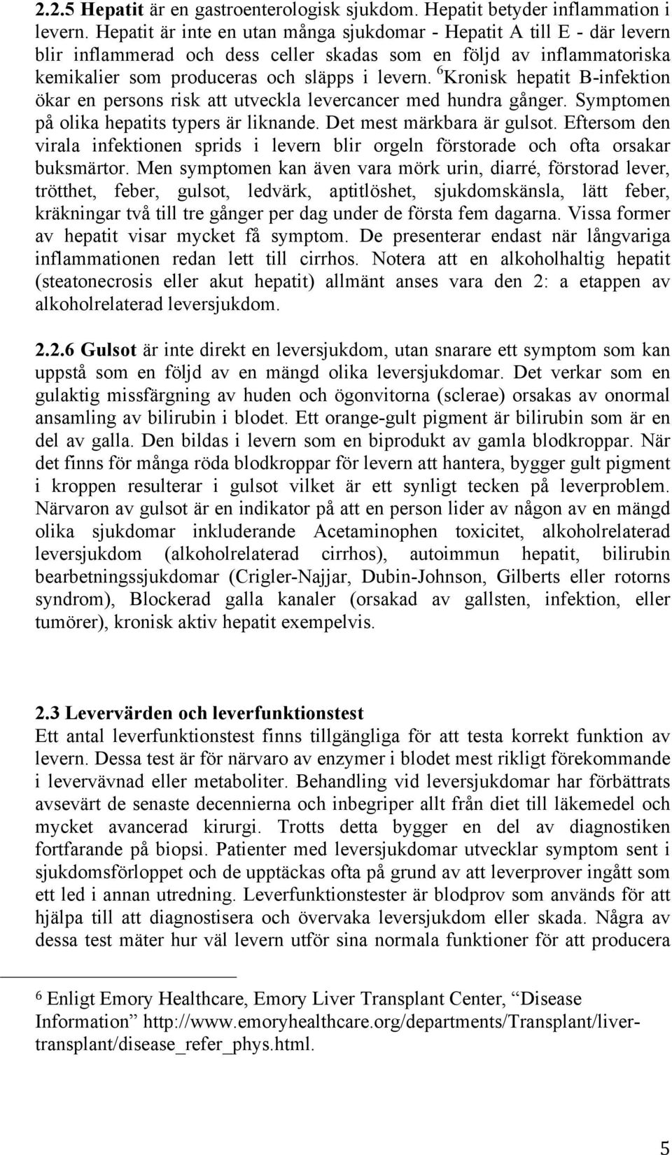 6 Kronisk hepatit B-infektion ökar en persons risk att utveckla levercancer med hundra gånger. Symptomen på olika hepatits typers är liknande. Det mest märkbara är gulsot.