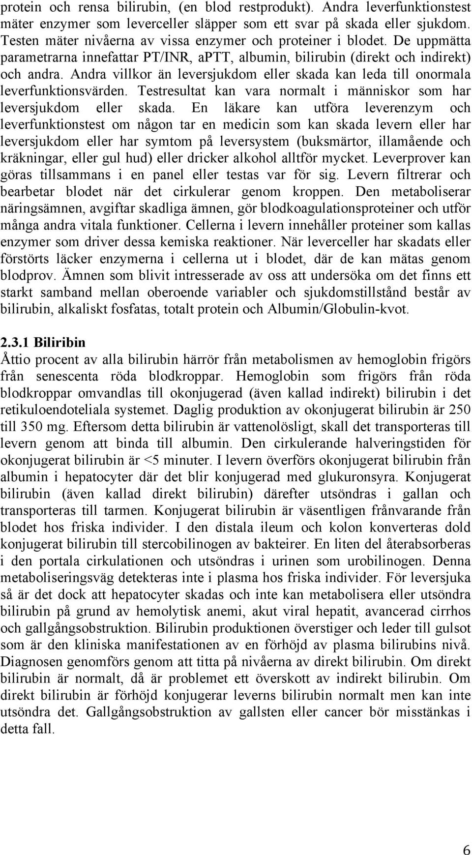 Andra villkor än leversjukdom eller skada kan leda till onormala leverfunktionsvärden. Testresultat kan vara normalt i människor som har leversjukdom eller skada.