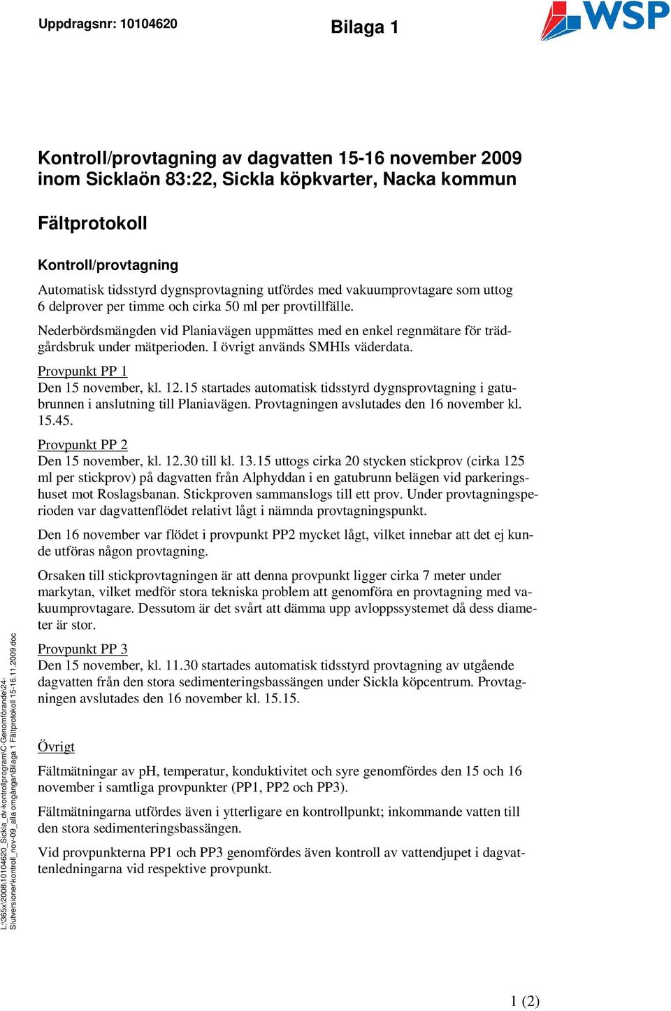 0 Kontroll/provtagning Automatisk tidsstyrd dygnsprovtagning utfördes med vakuumprovtagare som uttog 6 delprover per timme och cirka 50 ml per provtillfälle.