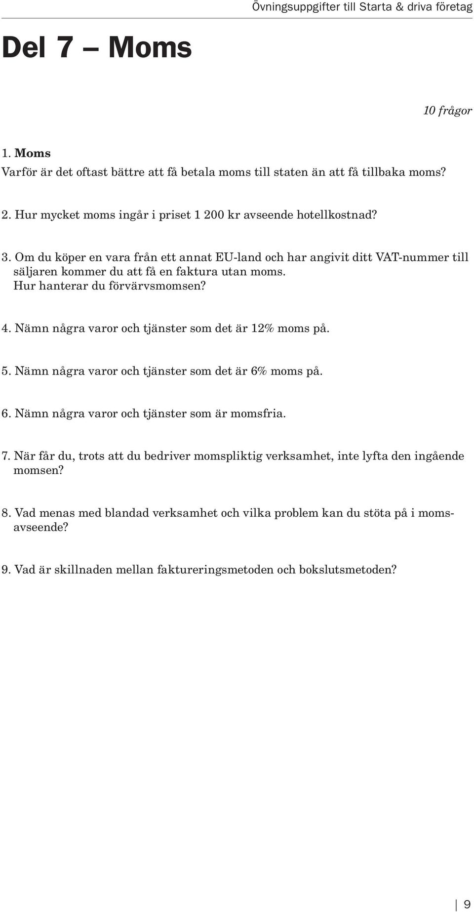 Nämn några varor och tjänster som det är 12% moms på. 5. Nämn några varor och tjänster som det är 6% moms på. 6. Nämn några varor och tjänster som är momsfria. 7.