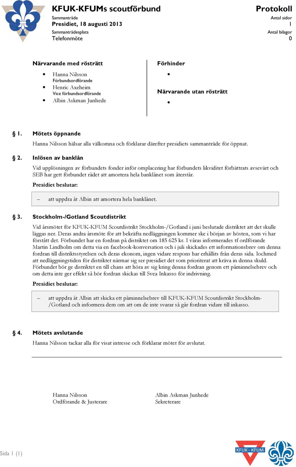 Inlösen av banklån Vid upplösningen av förbundets fnder inför mplacering har förbundets likviditet förbättrats avsevärt ch SEB har gett förbundet rådet att amrtera hela banklånet sm återstår.