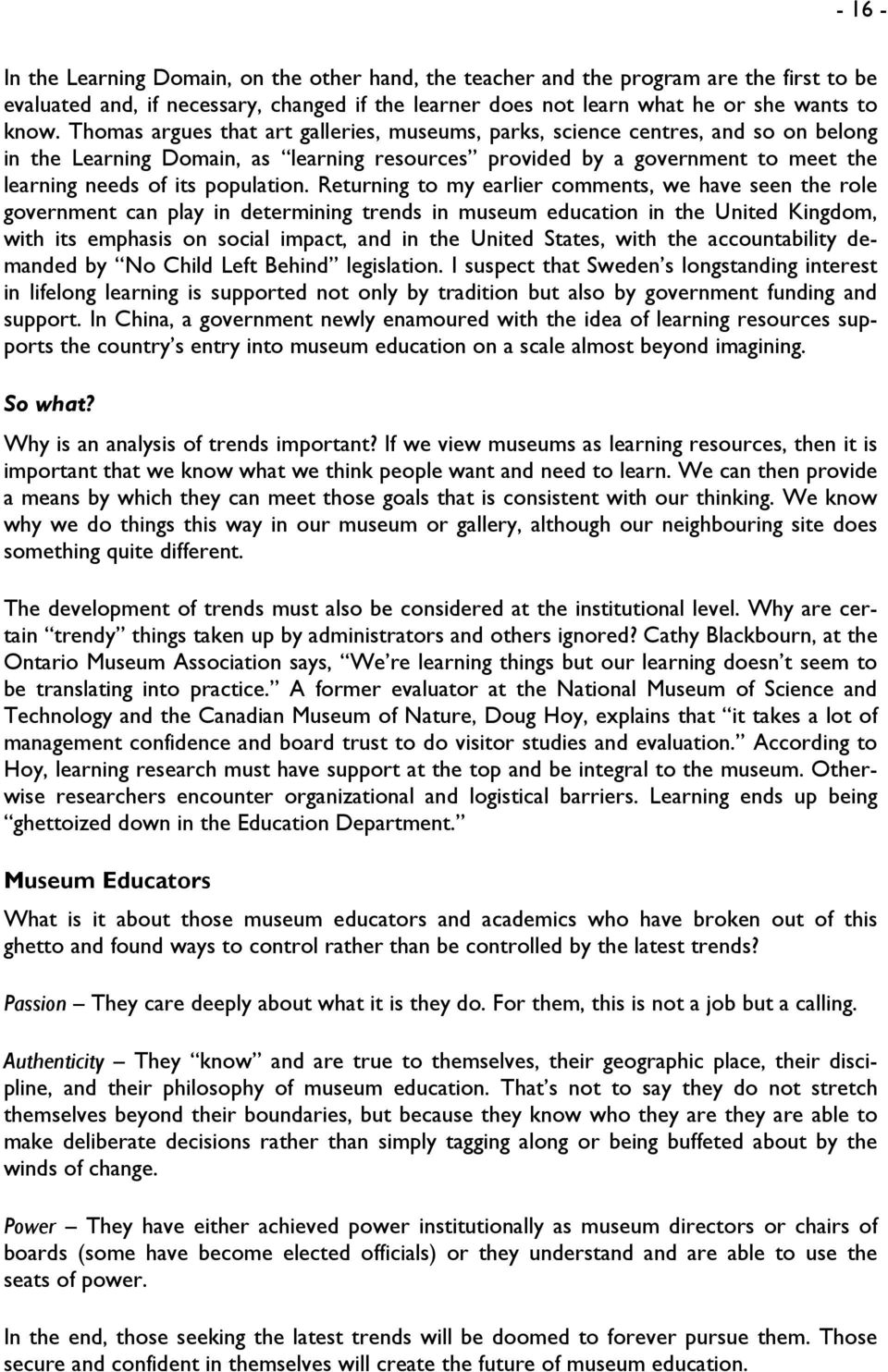 Returning to my earlier comments, we have seen the role government can play in determining trends in museum education in the United Kingdom, with its emphasis on social impact, and in the United