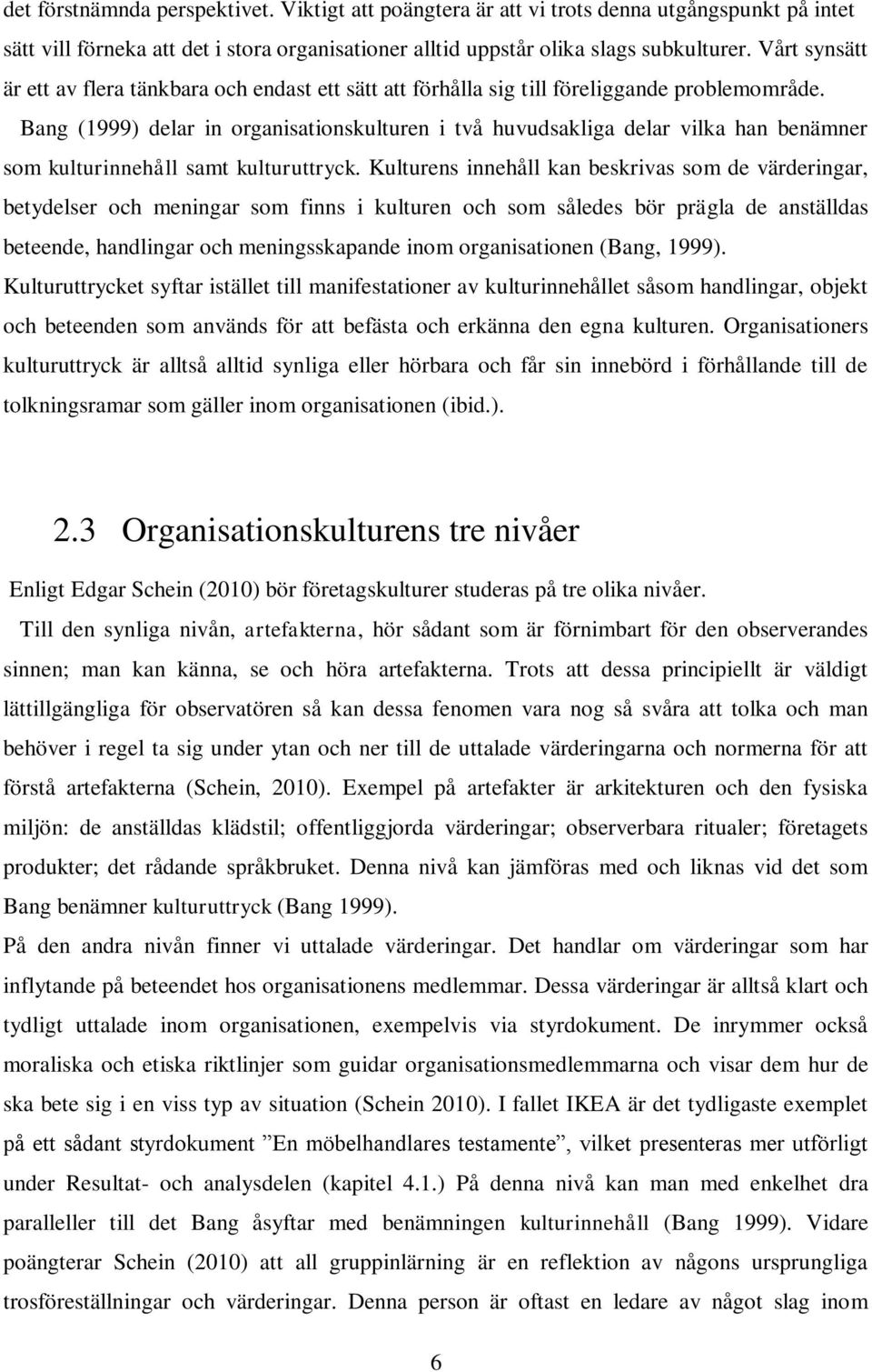 Bang (1999) delar in organisationskulturen i två huvudsakliga delar vilka han benämner som kulturinnehåll samt kulturuttryck.