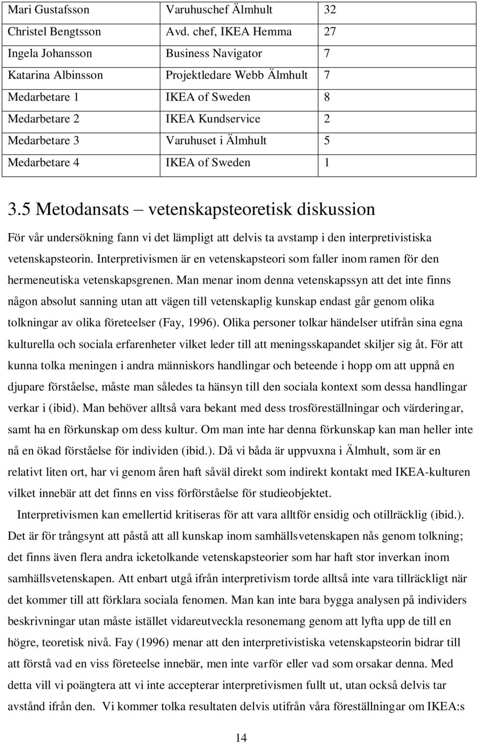 Älmhult 5 Medarbetare 4 IKEA of Sweden 1 3.5 Metodansats vetenskapsteoretisk diskussion För vår undersökning fann vi det lämpligt att delvis ta avstamp i den interpretivistiska vetenskapsteorin.