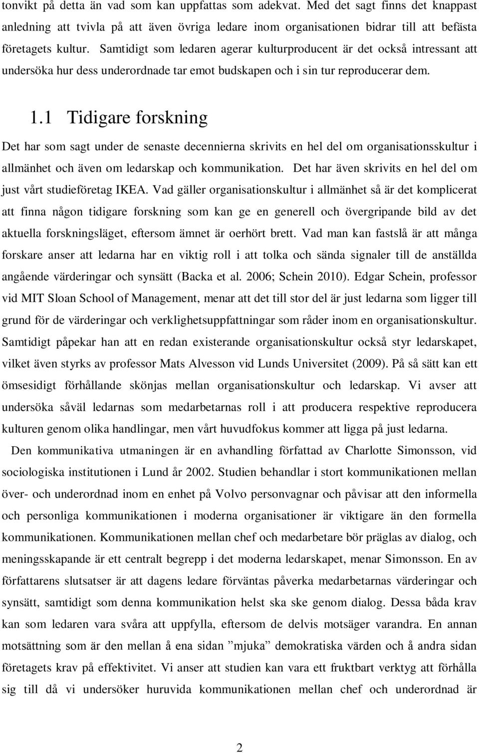 1 Tidigare forskning Det har som sagt under de senaste decennierna skrivits en hel del om organisationsskultur i allmänhet och även om ledarskap och kommunikation.