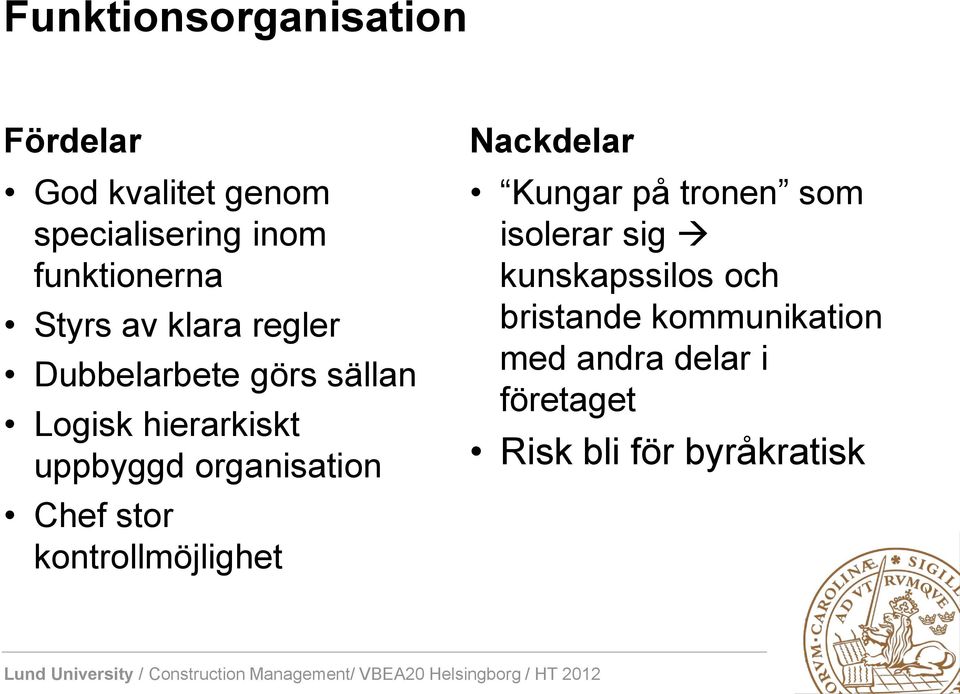 organisation Chef stor kontrollmöjlighet Nackdelar Kungar på tronen som isolerar sig