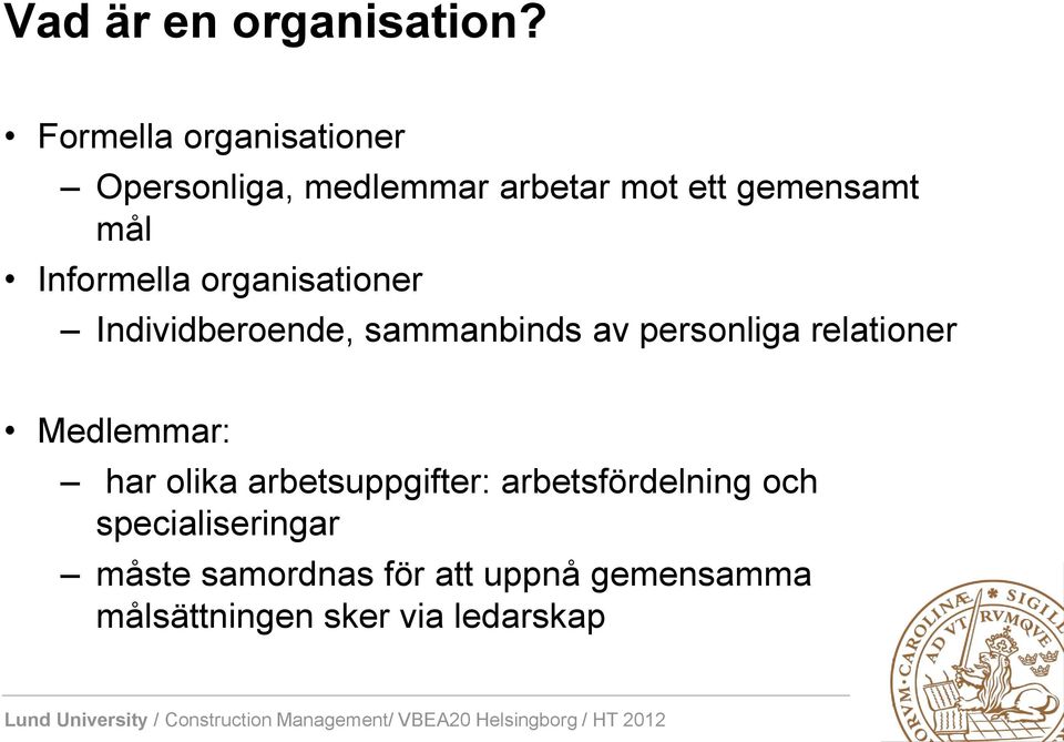 Informella organisationer Individberoende, sammanbinds av personliga relationer