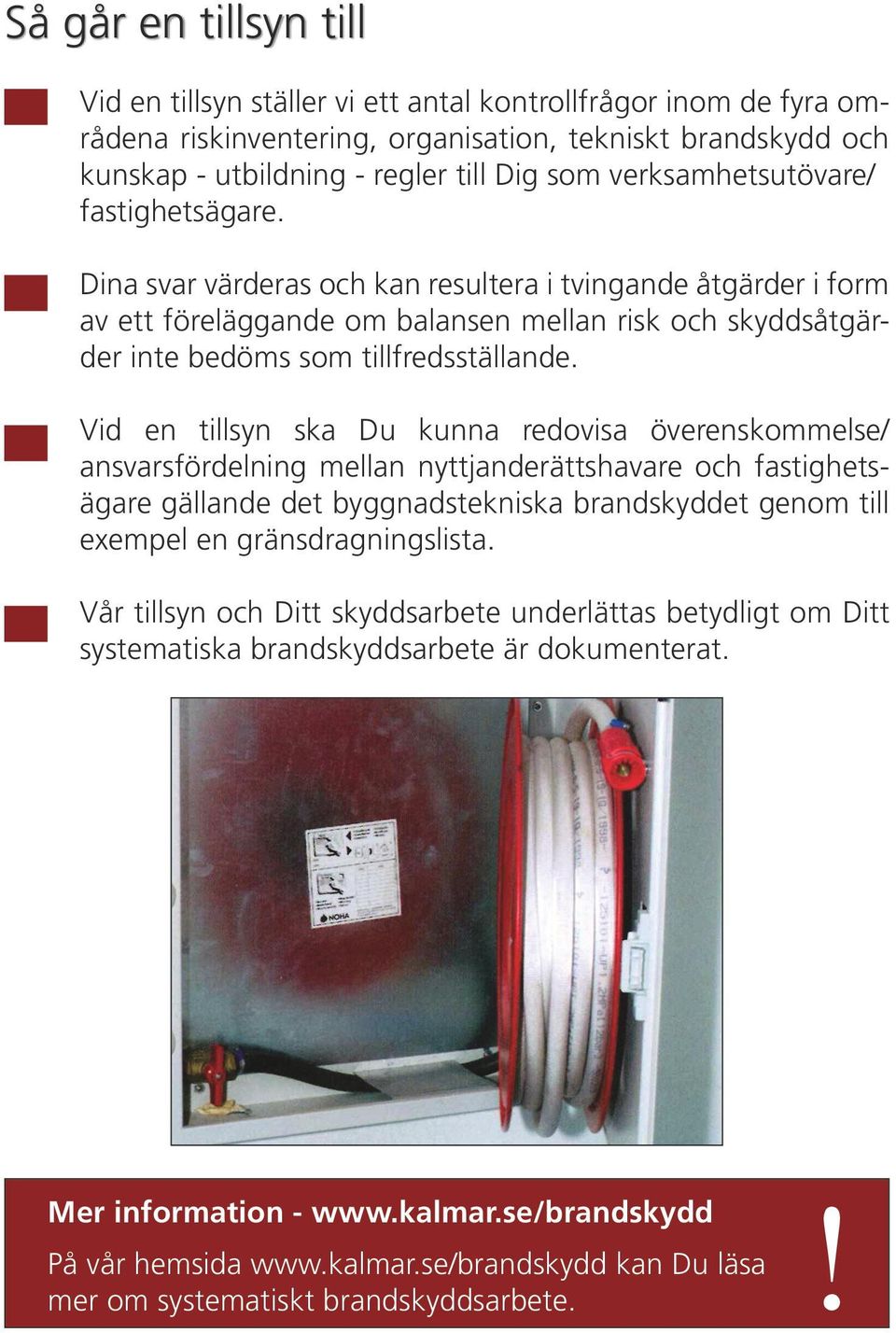 Vid en tillsyn ska Du kunna redovisa överenskommelse/ ansvarsfördelning mellan nyttjanderättshavare och fastighetsägare gällande det byggnadstekniska brandskyddet genom till exempel en