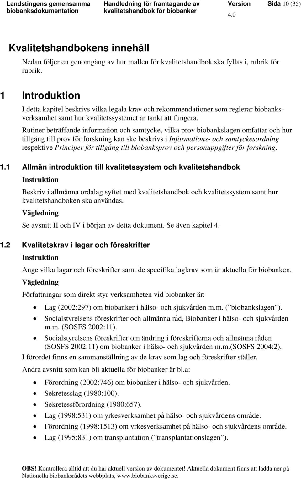 Rutiner beträffande information och samtycke, vilka prov biobankslagen omfattar och hur tillgång till prov för forskning kan ske beskrivs i Informations- och samtyckesordning respektive Principer för