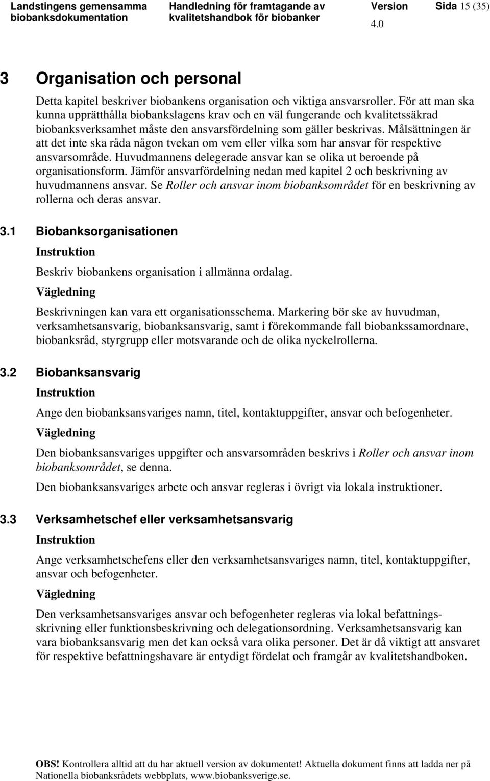 Målsättningen är att det inte ska råda någon tvekan om vem eller vilka som har ansvar för respektive ansvarsområde. Huvudmannens delegerade ansvar kan se olika ut beroende på organisationsform.