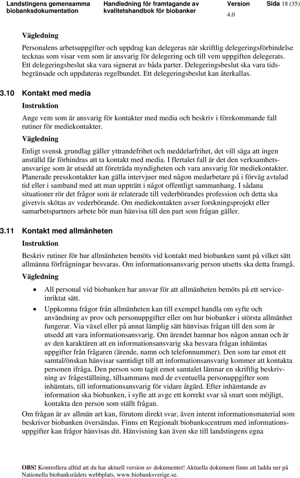 10 Kontakt med media Ange vem som är ansvarig för kontakter med media och beskriv i förekommande fall rutiner för mediekontakter.