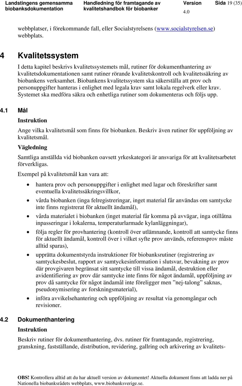 verksamhet. Biobankens kvalitetssystem ska säkerställa att prov och personuppgifter hanteras i enlighet med legala krav samt lokala regelverk eller krav.