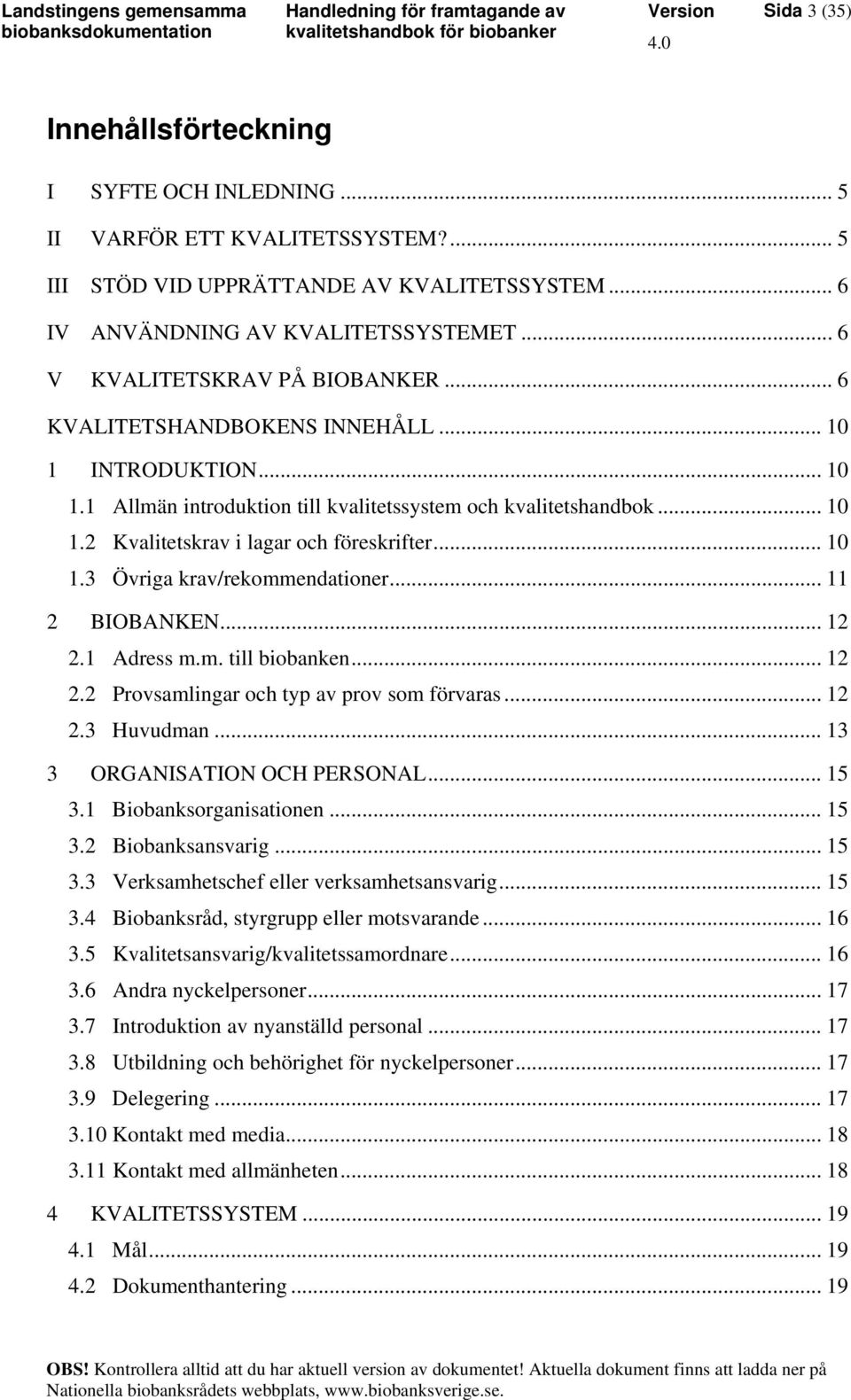 .. 10 1.3 Övriga krav/rekommendationer... 11 2 BIOBANKEN... 12 2.1 Adress m.m. till biobanken... 12 2.2 Provsamlingar och typ av prov som förvaras... 12 2.3 Huvudman... 13 3 ORGANISATION OCH PERSONAL.