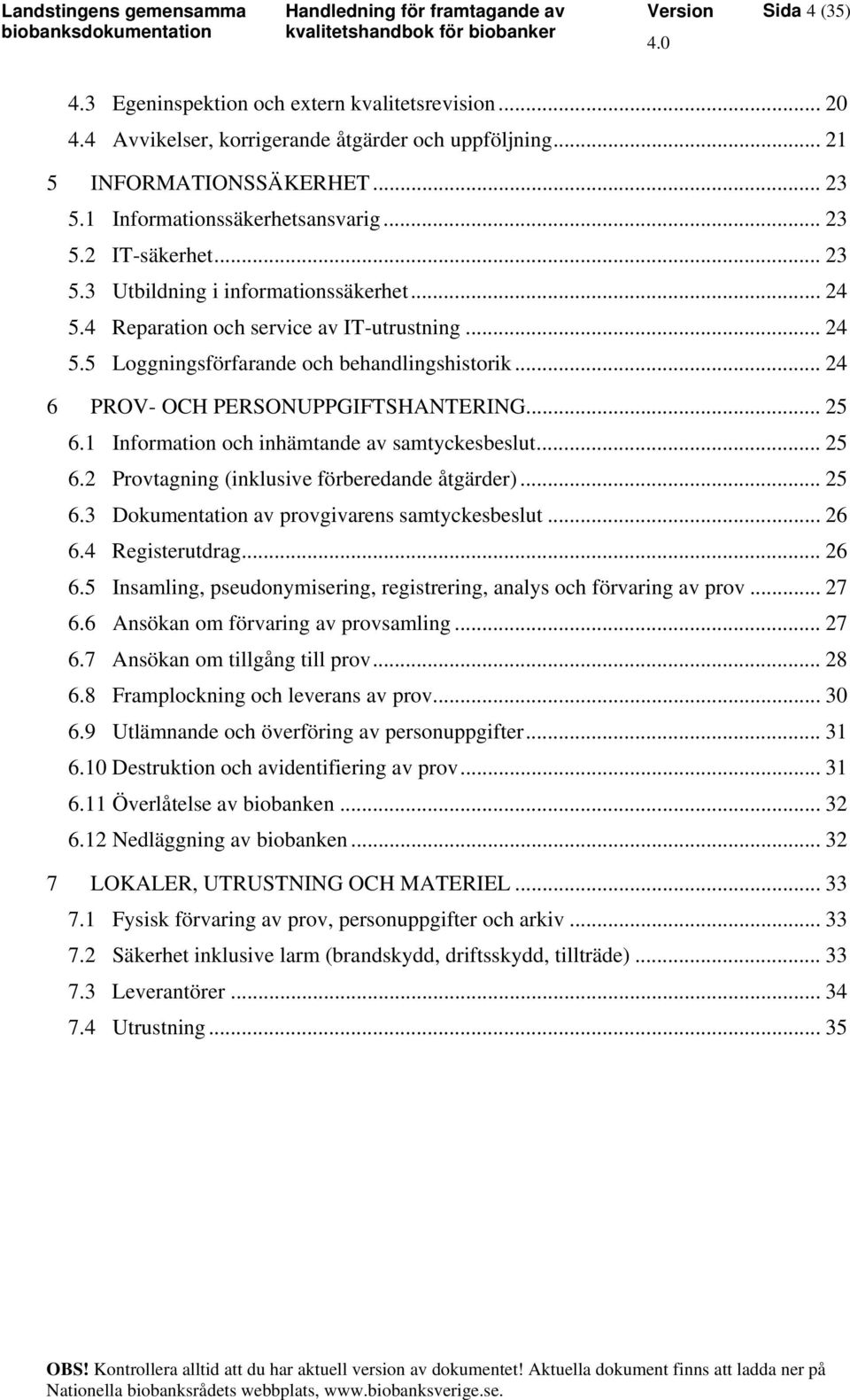 1 Information och inhämtande av samtyckesbeslut... 25 6.2 Provtagning (inklusive förberedande åtgärder)... 25 6.3 Dokumentation av provgivarens samtyckesbeslut... 26 6.