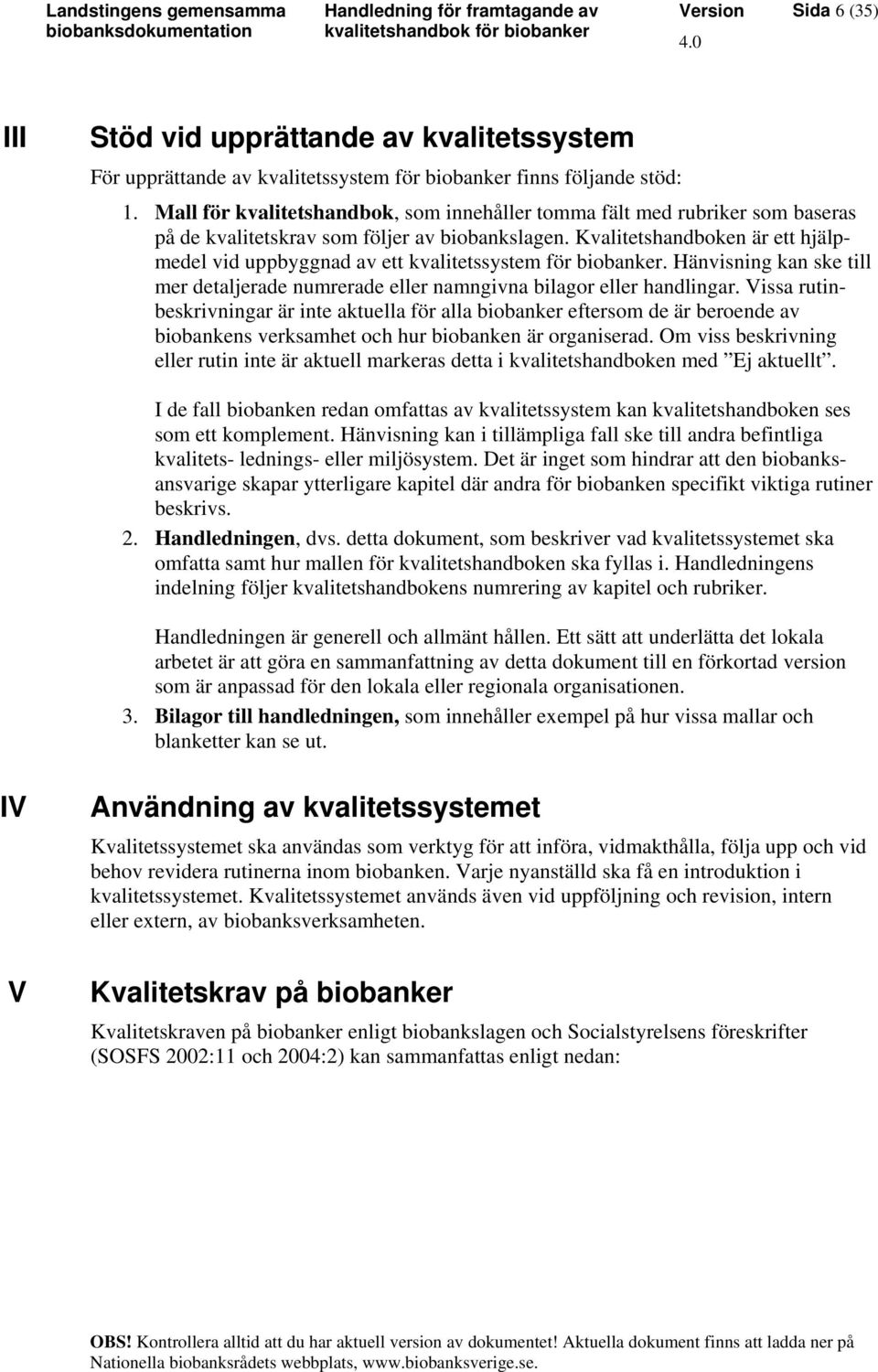 Kvalitetshandboken är ett hjälpmedel vid uppbyggnad av ett kvalitetssystem för biobanker. Hänvisning kan ske till mer detaljerade numrerade eller namngivna bilagor eller handlingar.