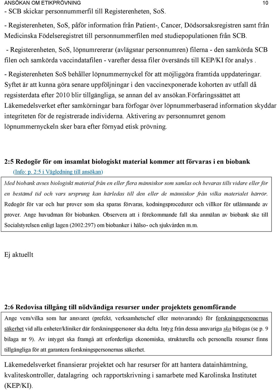 - Registerenheten, SoS, löpnumrererar (avlägsnar personnumren) filerna - den samkörda SCB filen och samkörda vaccindatafilen - varefter dessa filer översänds till KEP/KI för analys.