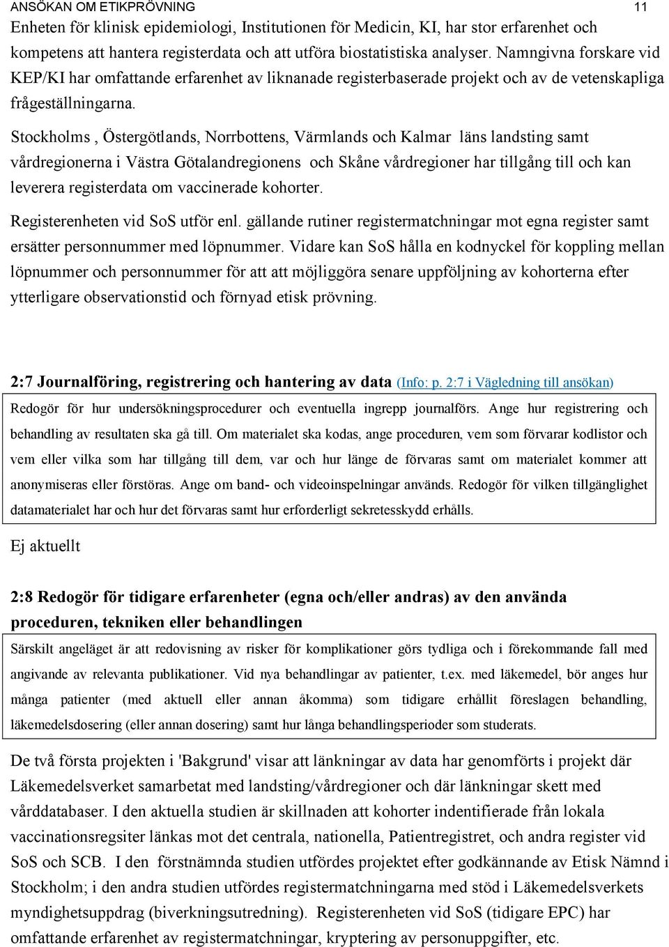 Stockholms, Östergötlands, Norrbottens, Värmlands och Kalmar läns landsting samt vårdregionerna i Västra Götalandregionens och Skåne vårdregioner har tillgång till och kan leverera registerdata om