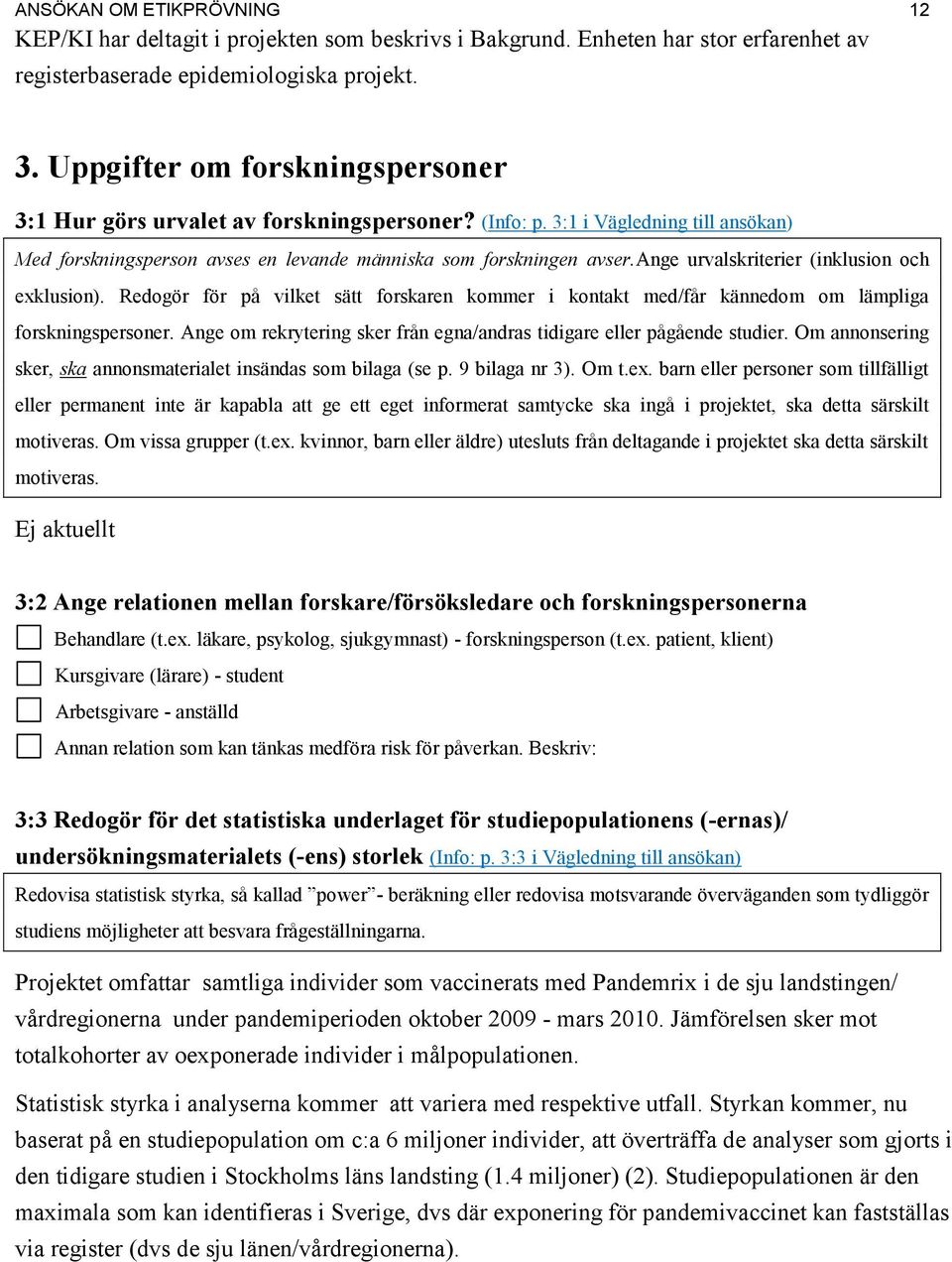 ange urvalskriterier (inklusion och eklusion). Redogör för på vilket sätt forskaren kommer i kontakt med/får kännedom om lämpliga forskningspersoner.