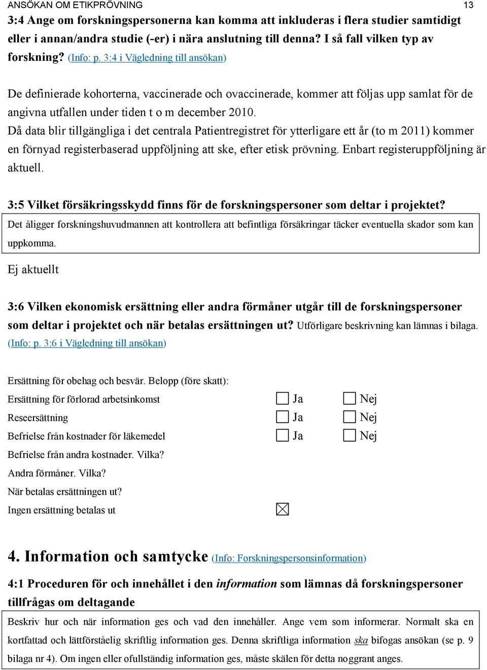 3:4 i Vägledning till ansökan) De definierade kohorterna, vaccinerade och ovaccinerade, kommer att följas upp samlat för de angivna utfallen under tiden t o m december 2010.