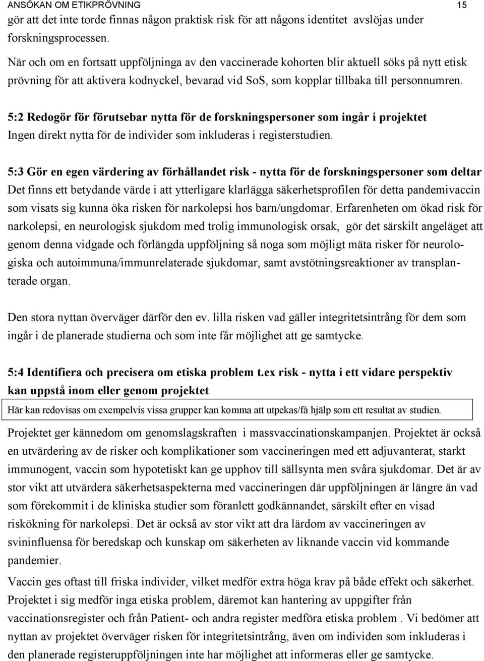 5:2 Redogör för förutsebar nytta för de forskningspersoner som ingår i projektet Ingen direkt nytta för de individer som inkluderas i registerstudien.