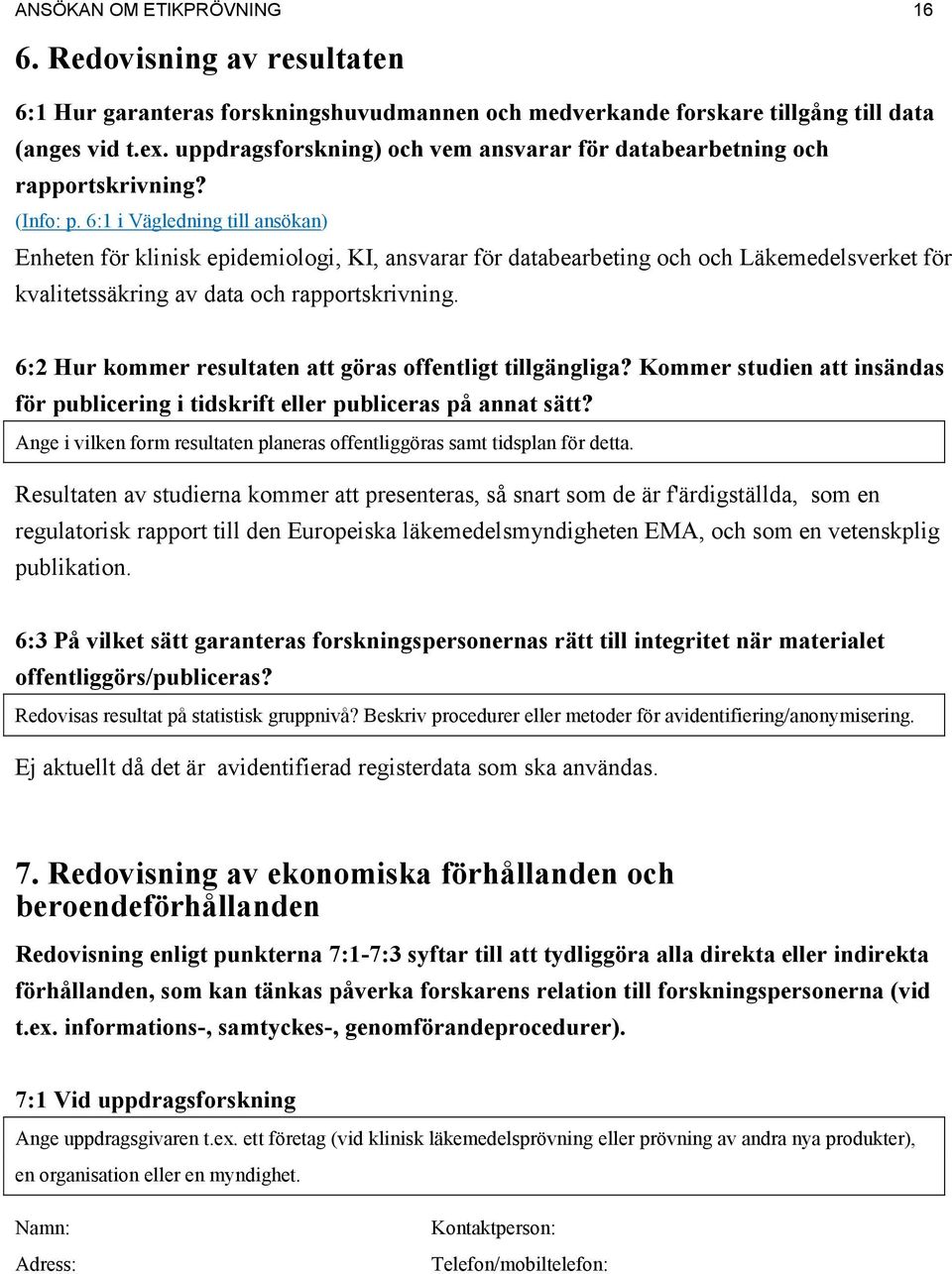 6:2 Hur kommer resultaten att göras offentligt tillgängliga? Kommer studien att insändas för publicering i tidskrift eller publiceras på annat sätt?