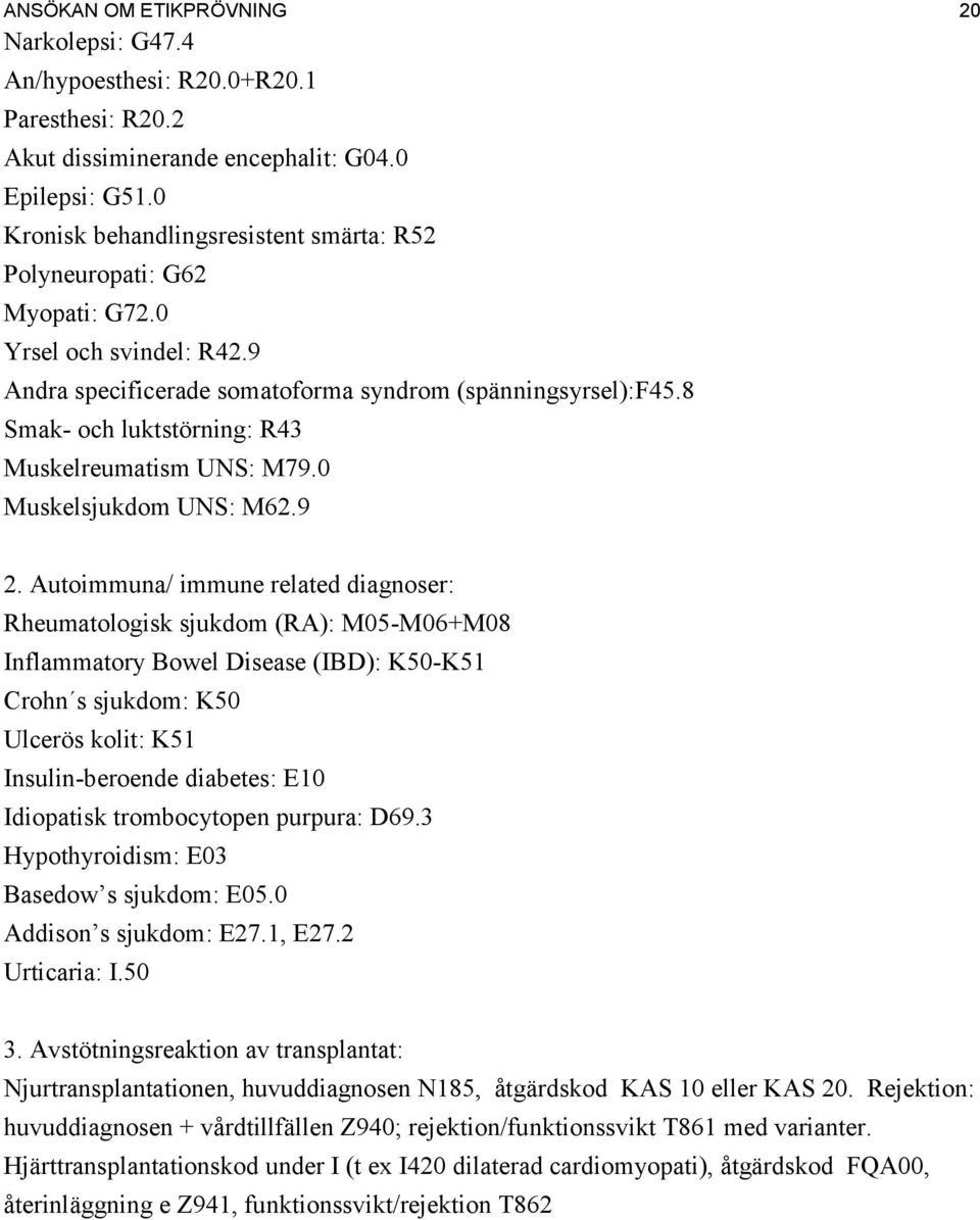 8 Smak- och luktstörning: R43 Muskelreumatism UNS: M79.0 Muskelsjukdom UNS: M62.9 2.