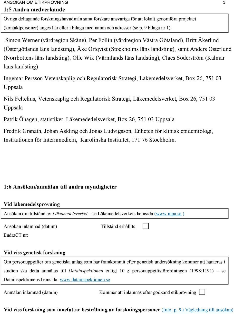 Simon Werner (vårdregion Skåne), Per Follin (vårdregion Västra Götaland), Britt Åkerlind (Östergötlands läns landsting), Åke Örtqvist (Stockholms läns landsting), samt Anders Österlund (Norrbottens