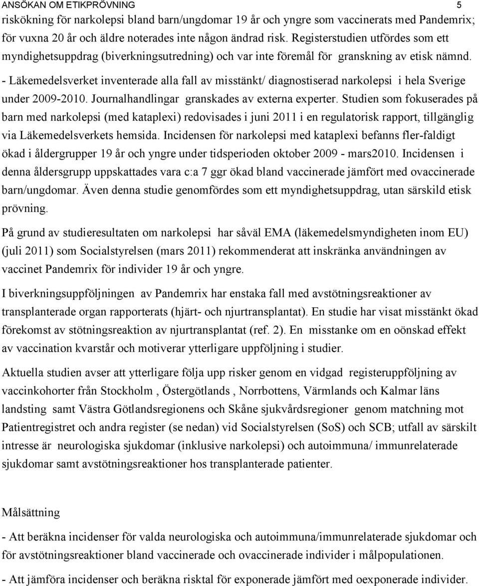 - Läkemedelsverket inventerade alla fall av misstänkt/ diagnostiserad narkolepsi i hela Sverige under 2009-2010. Journalhandlingar granskades av eterna eperter.