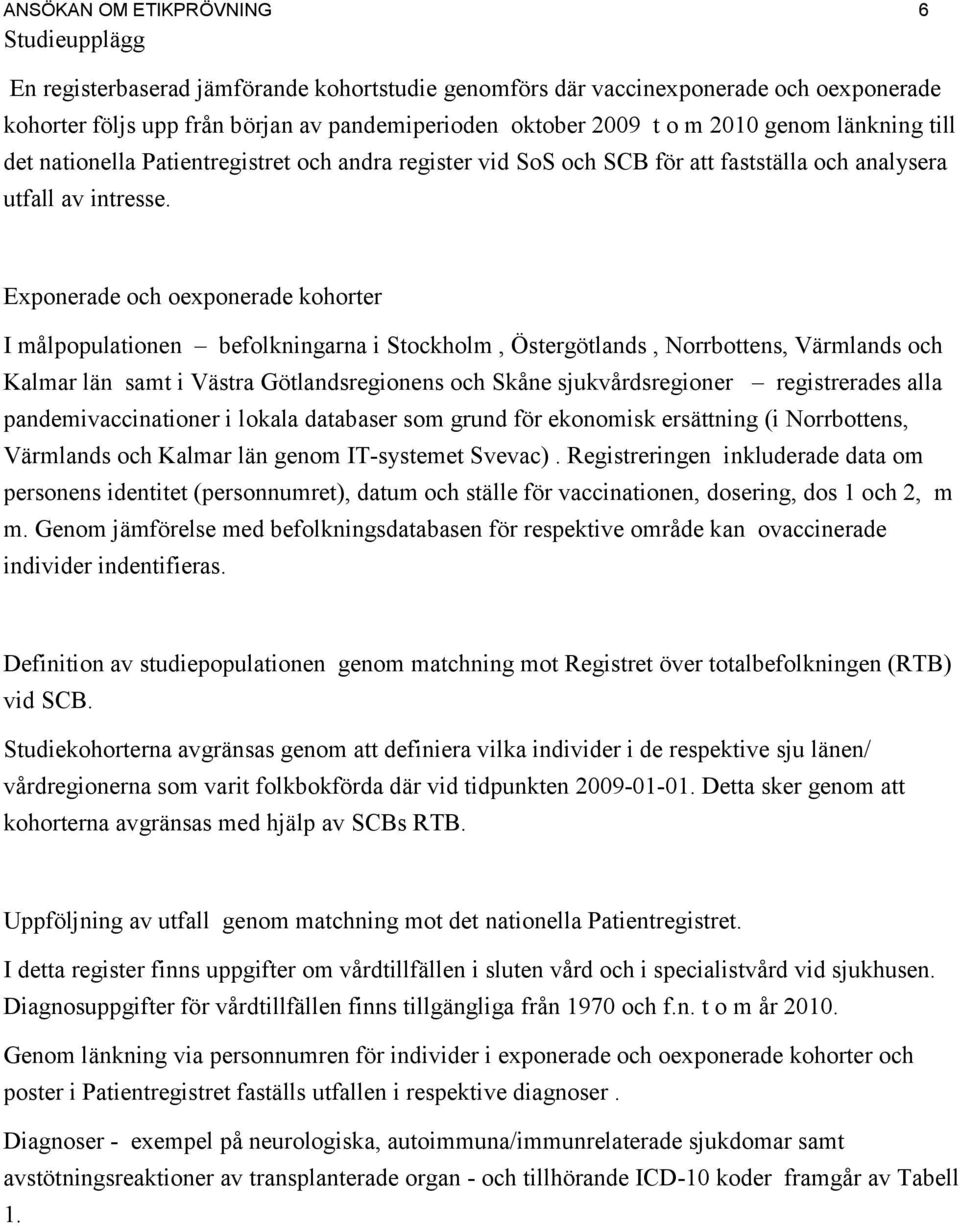 Eponerade och oeponerade kohorter I målpopulationen befolkningarna i Stockholm, Östergötlands, Norrbottens, Värmlands och Kalmar län samt i Västra Götlandsregionens och Skåne sjukvårdsregioner