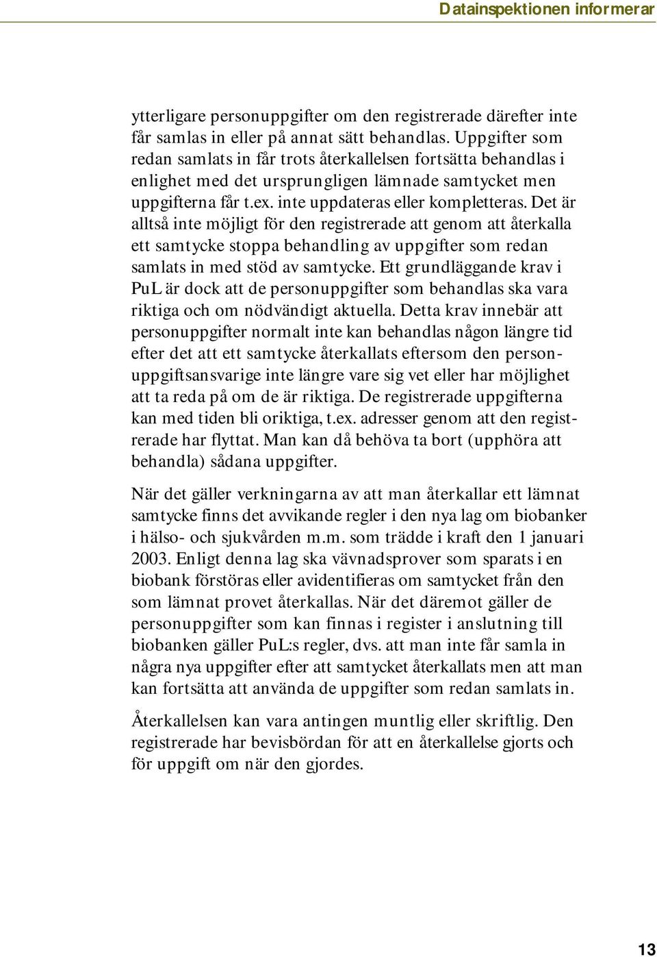 Det är alltså inte möjligt för den registrerade att genom att återkalla ett samtycke stoppa behandling av uppgifter som redan samlats in med stöd av samtycke.